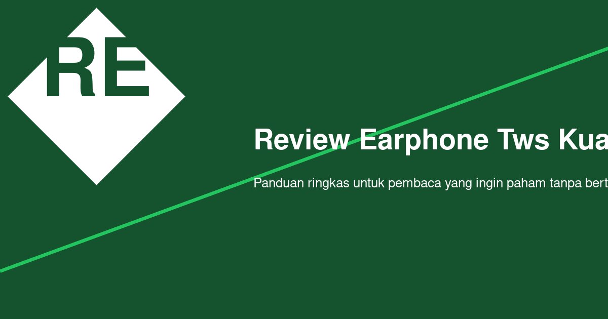 Review Earphone TWS Kualitas Suara Jernih: Patokan Praktis Biar Tidak Salah Pilih